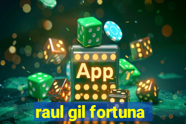 raul gil fortuna